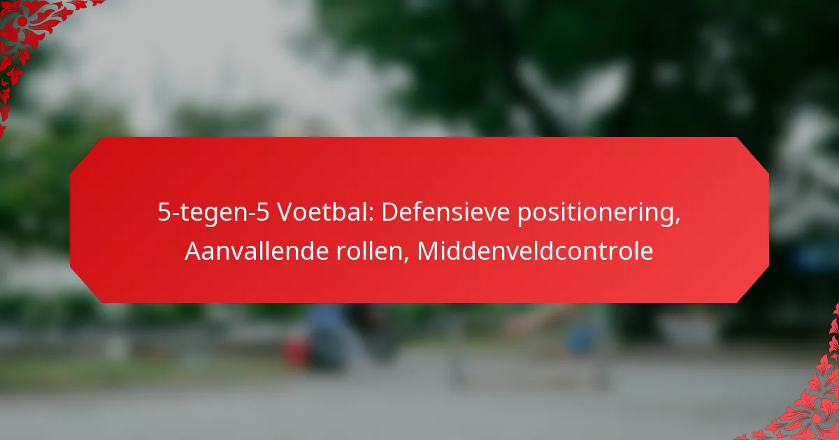 5-tegen-5 Voetbal: Defensieve positionering, Aanvallende rollen, Middenveldcontrole