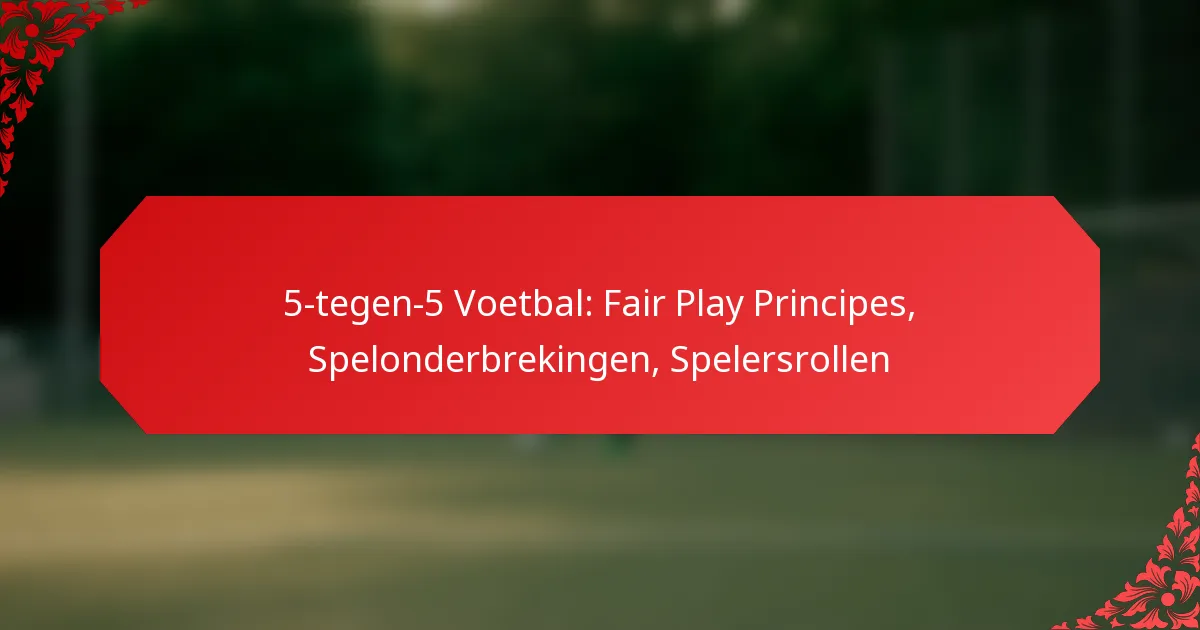5-tegen-5 Voetbal: Fair Play Principes, Spelonderbrekingen, Spelersrollen