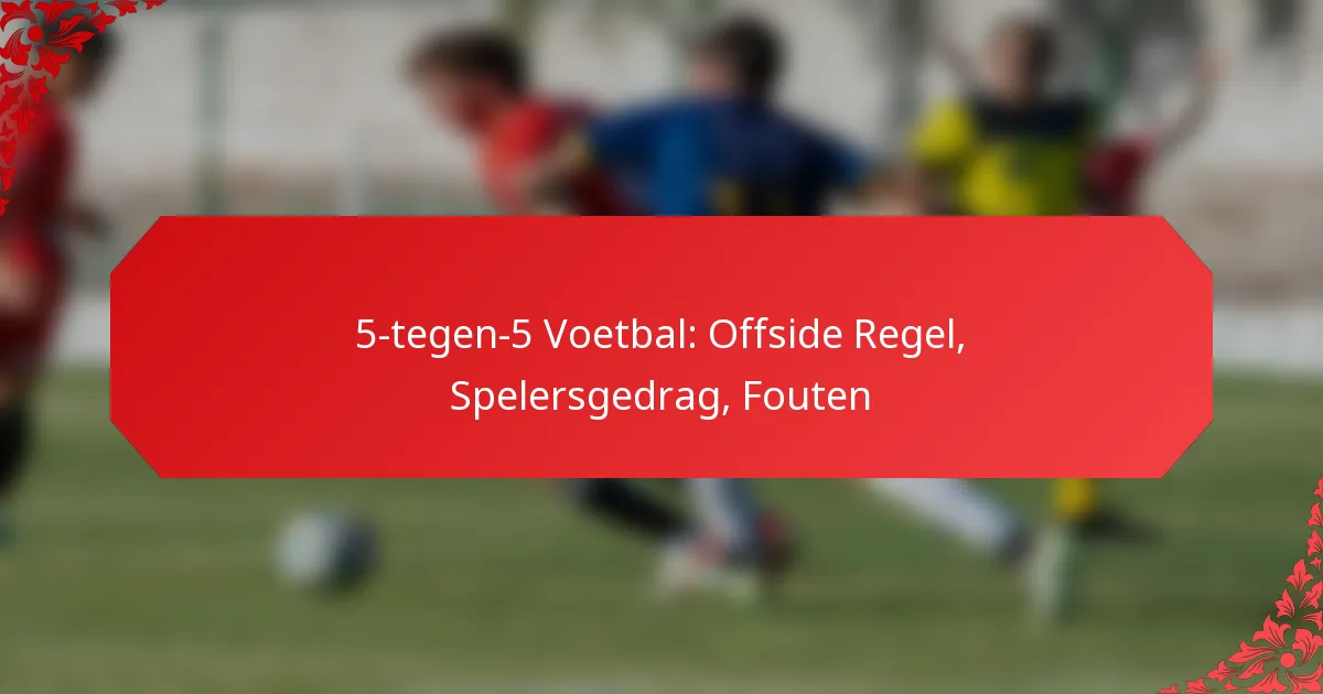 5-tegen-5 Voetbal: Offside Regel, Spelersgedrag, Fouten