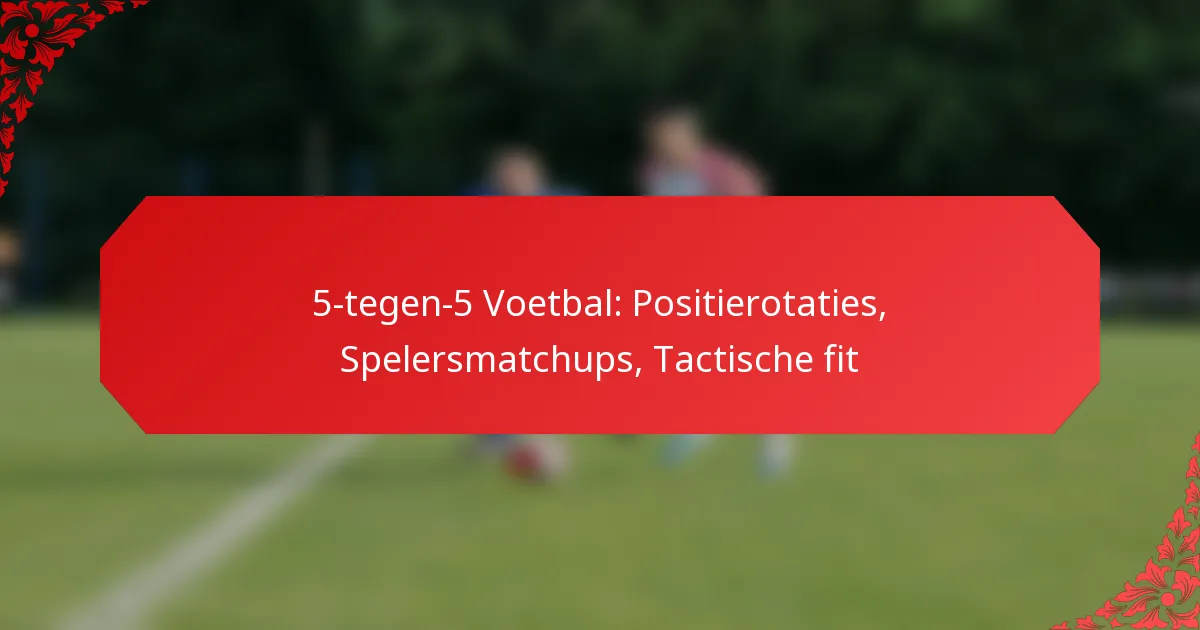 5-tegen-5 Voetbal: Positierotaties, Spelersmatchups, Tactische fit