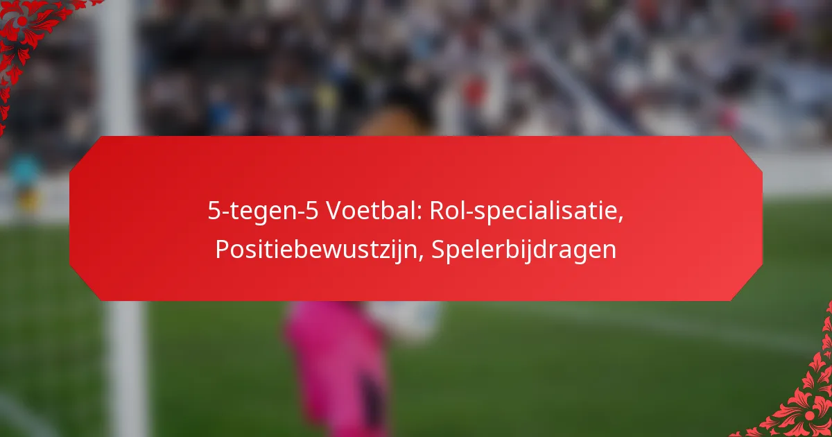 5-tegen-5 Voetbal: Rol-specialisatie, Positiebewustzijn, Spelerbijdragen