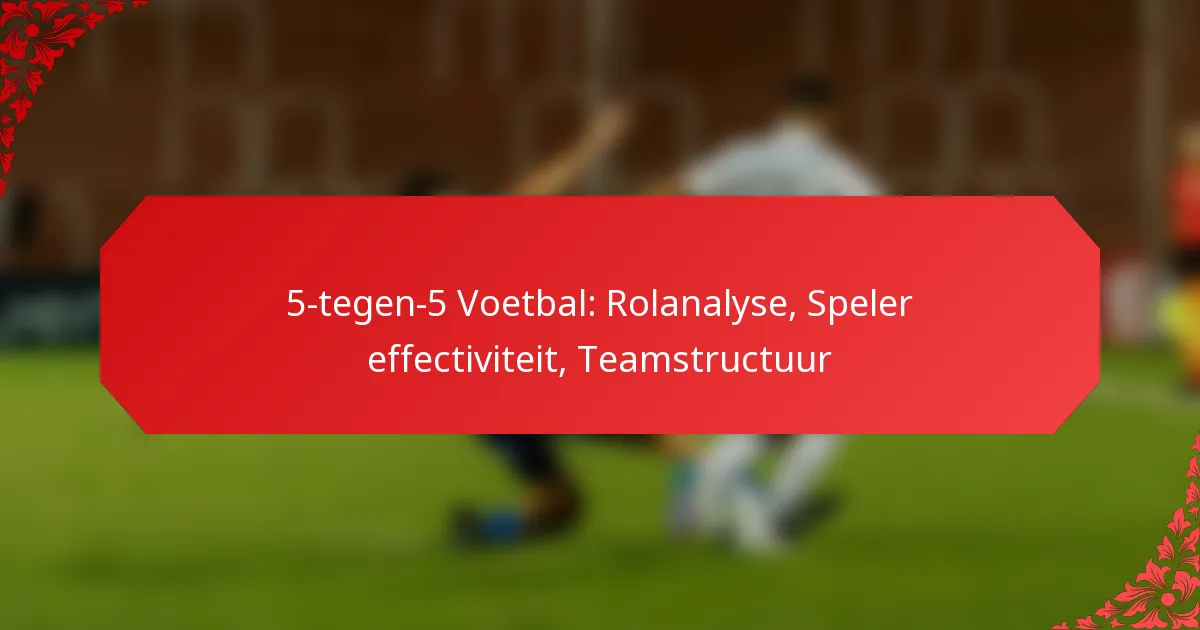 5-tegen-5 Voetbal: Rolanalyse, Speler effectiviteit, Teamstructuur