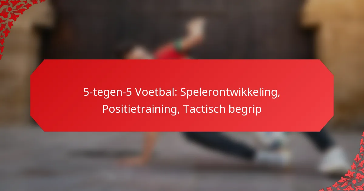 5-tegen-5 Voetbal: Spelerontwikkeling, Positietraining, Tactisch begrip
