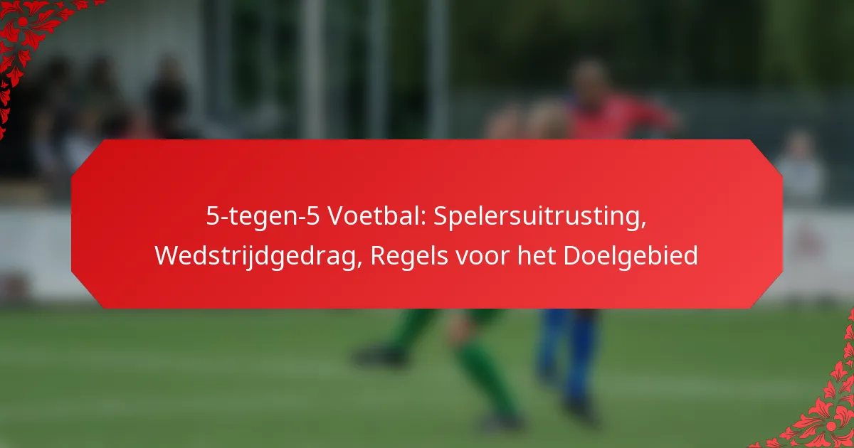 5-tegen-5 Voetbal: Spelersuitrusting, Wedstrijdgedrag, Regels voor het Doelgebied