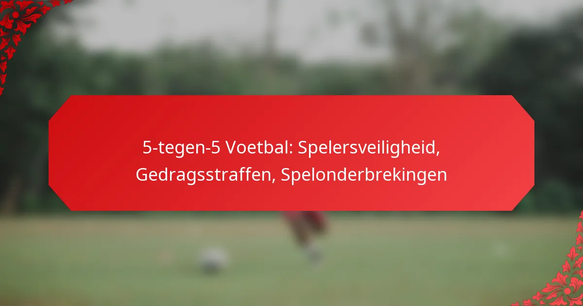 5-tegen-5 Voetbal: Spelersveiligheid, Gedragsstraffen, Spelonderbrekingen
