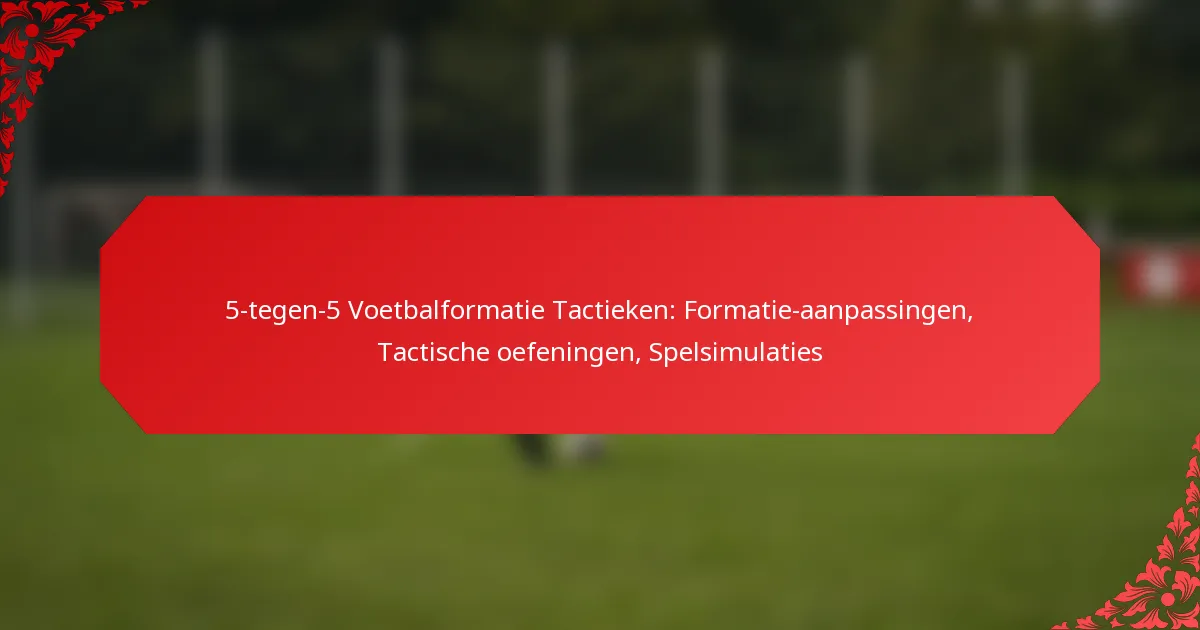 5-tegen-5 Voetbalformatie Tactieken: Formatie-aanpassingen, Tactische oefeningen, Spelsimulaties