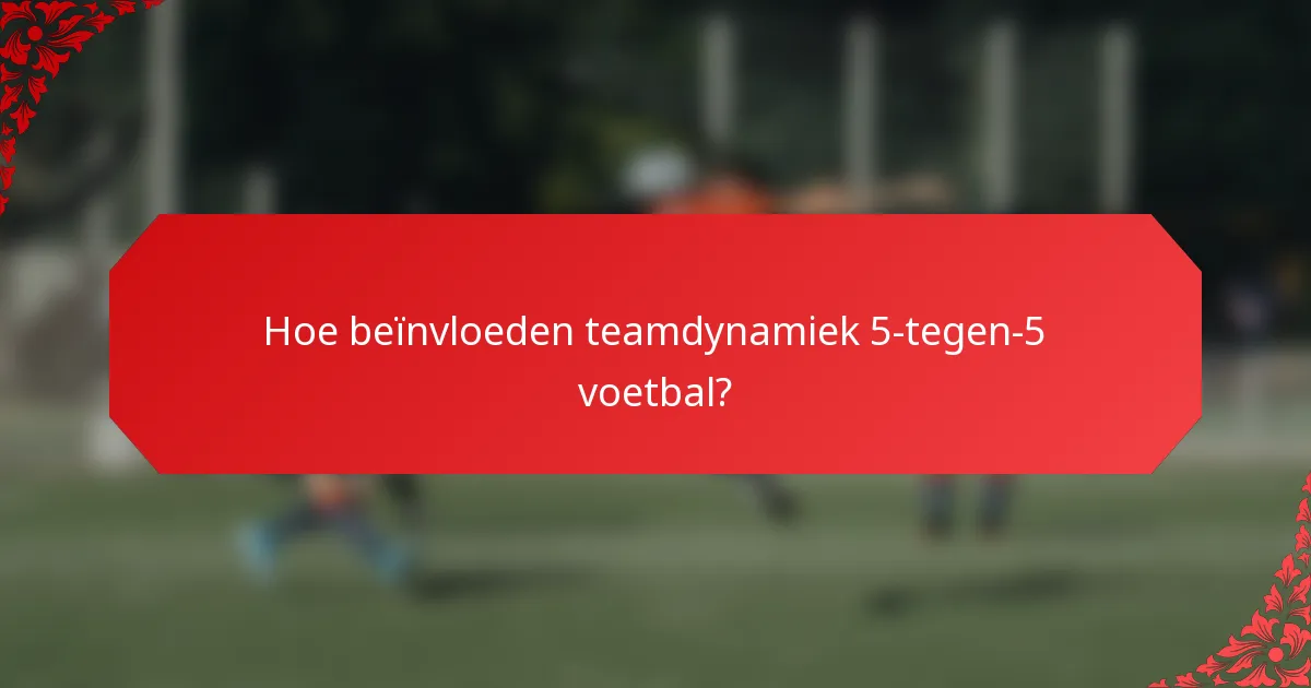 Hoe beïnvloeden teamdynamiek 5-tegen-5 voetbal?