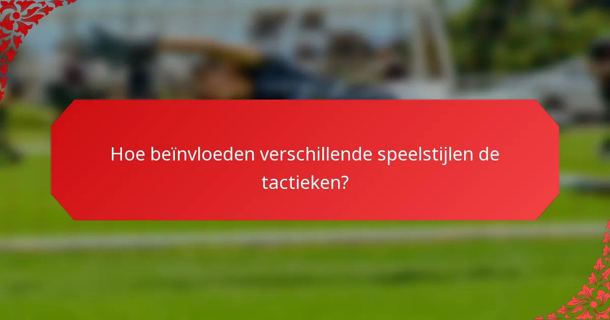 Hoe beïnvloeden verschillende speelstijlen de tactieken?