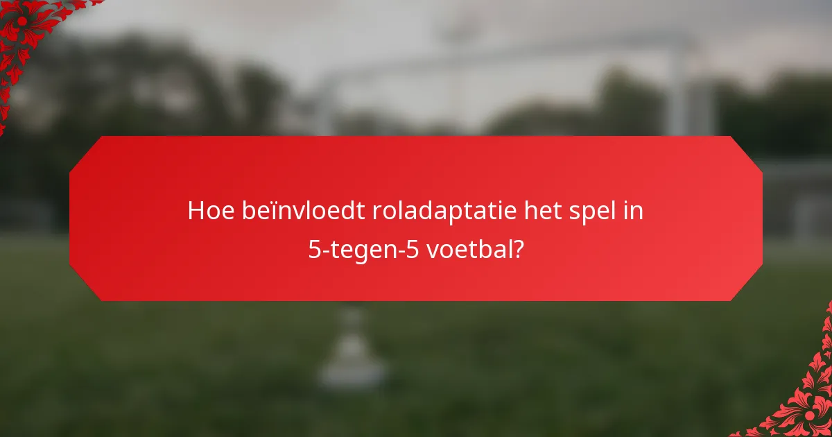 Hoe beïnvloedt roladaptatie het spel in 5-tegen-5 voetbal?