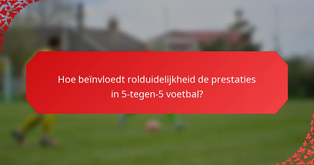Hoe beïnvloedt rolduidelijkheid de prestaties in 5-tegen-5 voetbal?