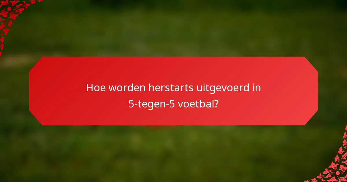 Hoe worden herstarts uitgevoerd in 5-tegen-5 voetbal?