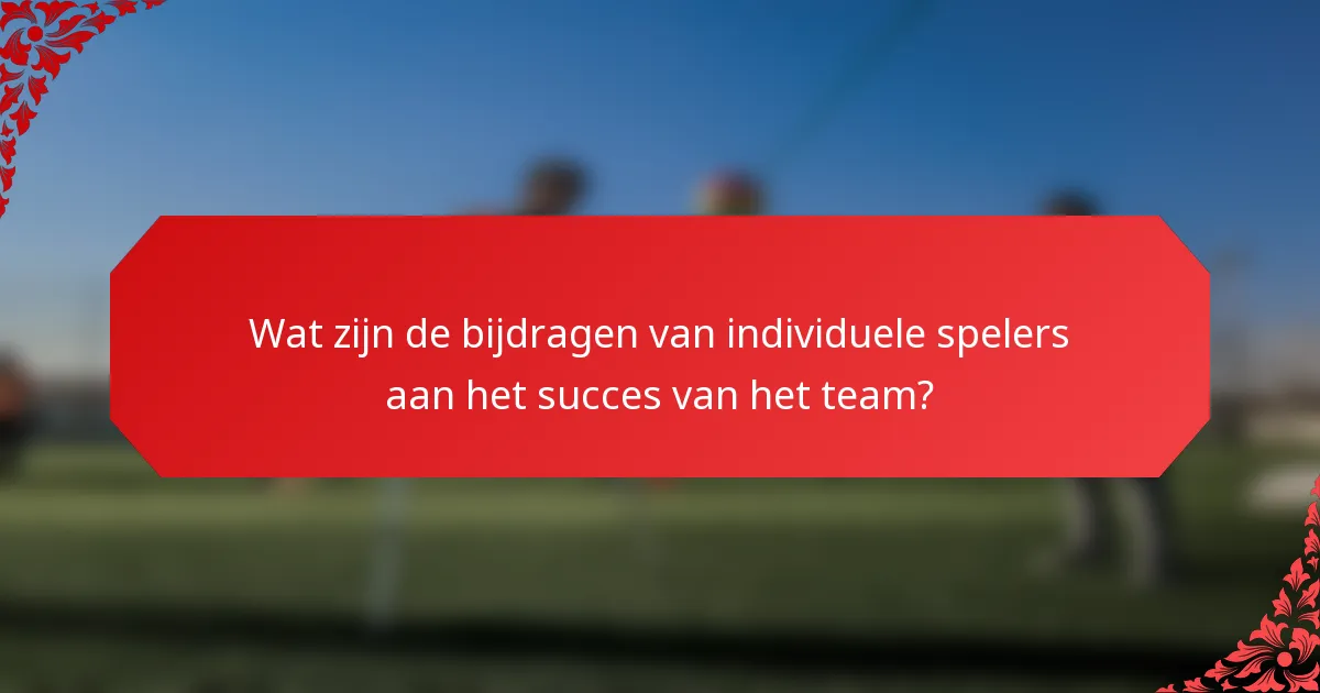 Wat zijn de bijdragen van individuele spelers aan het succes van het team?