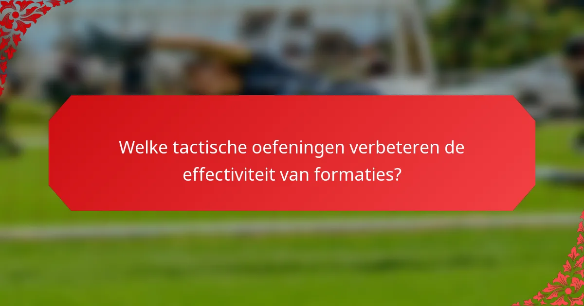 Welke tactische oefeningen verbeteren de effectiviteit van formaties?